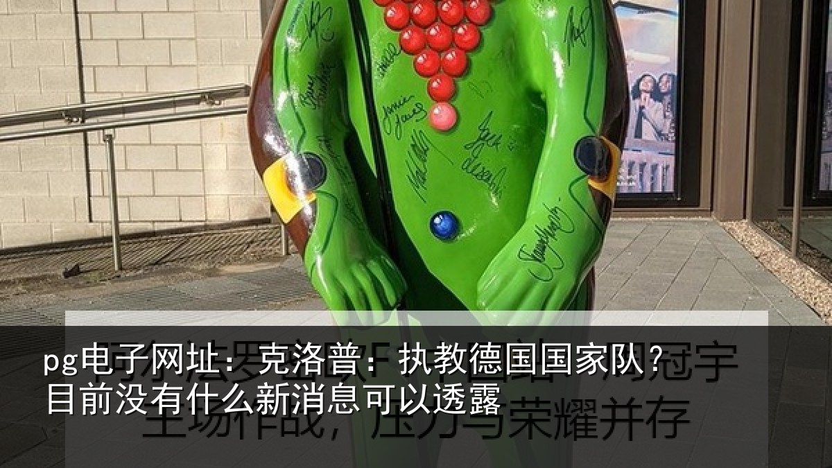 pg电子网址：克洛普：执教德国国家队？目前没有相关情况露